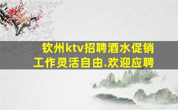 钦州ktv招聘酒水促销工作灵活自由.欢迎应聘